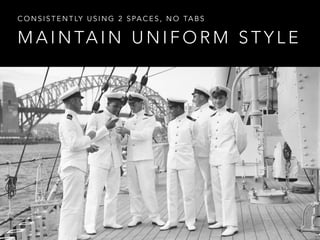 M A I N TA I N U N I F O R M S T Y L E
C O N S I S T E N T LY U S I N G 2 S PA C E S , N O TA B S
 