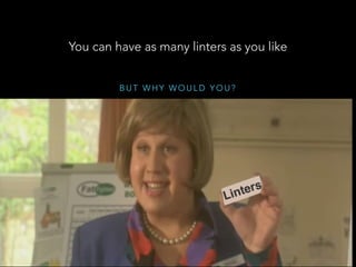 B U T W H Y W O U L D Y O U ?
You can have as many linters as you like
 