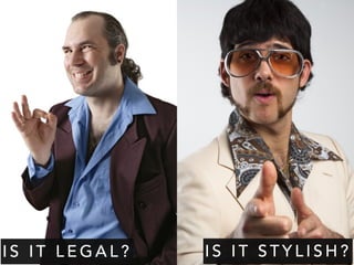 I S I T L E G A L ? I S I T S T Y L I S H ?
 