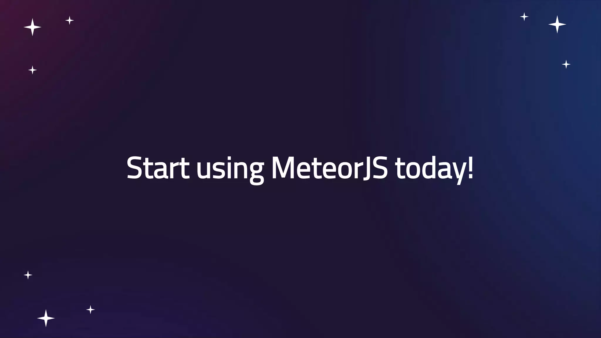 Start using MeteorJS today! 