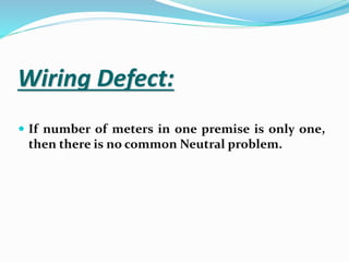 Wiring Defect:
 If number of meters in one premise is only one,
then there is no common Neutral problem.
 