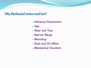 Why Mechanical meters read less?
 Influence Parameters
 Age
 Wear and Tear
 Narrow Range
 Mounting
 Dust and Oil effect
 Mechanical Counters
 