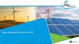 © 2019-2020, Cognizant Technology Solutions. All Rights Reserved. 1© 2016, Cgnizant Technology Solutions. All Rights Reserved.© 2019-2020, Cognizant Technology Solutions. All Rights Reserved.
Data Sciences Solution for APS
 