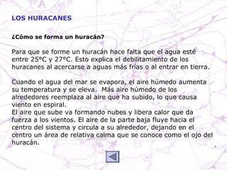 LOS HURACANES

¿Cómo se forma un huracán?

Para que se forme un huracán hace falta que el agua esté
entre 25°C y 27°C. Est...