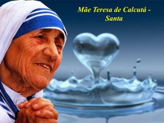 Mãe Teresa de Calcutá -
Santa
 
