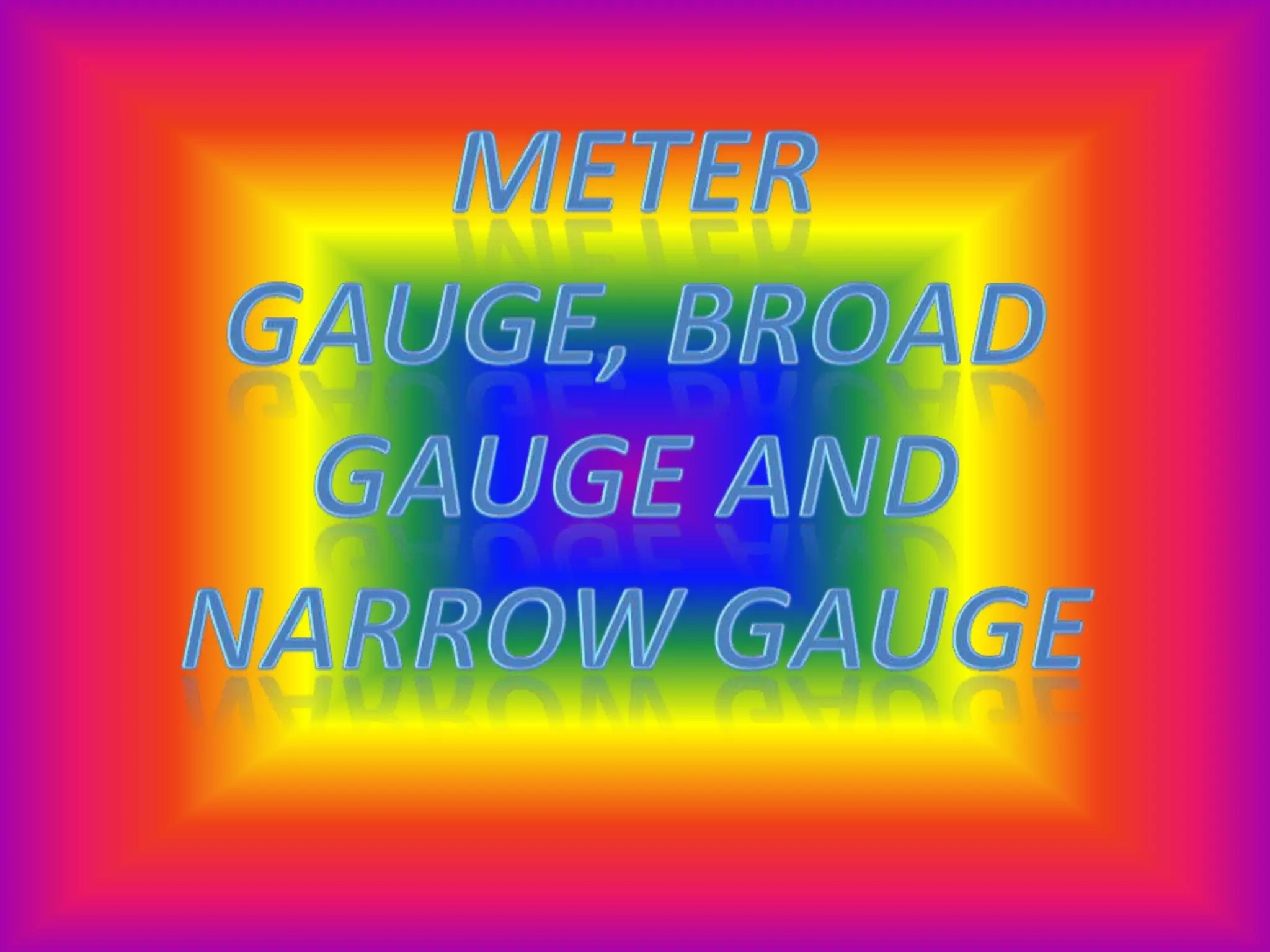 Meter gauge, broad gauge and narrow gauge PPT