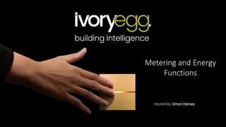 Metering and Energy
Functions
Hosted by Simon Harvey
 