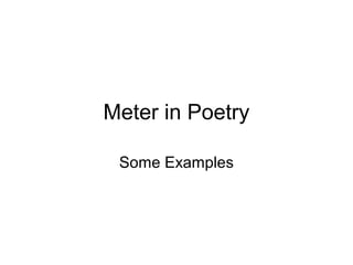Meter in Poetry

 Some Examples
 