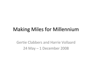Making Miles for Millennium
Gertie Clabbers and Harrie Vollaard
24 May – 1 December 2008
 