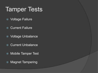 Tamper Tests
 Voltage Failure
 Current Failure
 Voltage Unbalance
 Current Unbalance
 Mobile Tamper Test
 Magnet Tampering
 