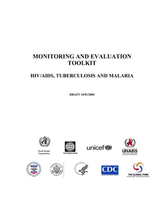 MONITORING AND EVALUATION
         TOOLKIT

HIV/AIDS, TUBERCULOSIS AND MALARIA


                 DRAFT 14/01/2004




  World Health
  Organization
 