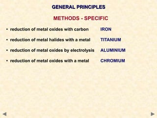 GENERAL PRINCIPLES
METHODS - SPECIFIC
• reduction of metal oxides with carbon IRON
• reduction of metal halides with a metal TITANIUM
• reduction of metal oxides by electrolysis ALUMINIUM
• reduction of metal oxides with a metal CHROMIUM
 