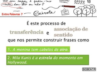 É este processo de
e
que nos permite construir frases como
1. A menina tem cabelos de oiro.
2. Mila Kunis é a estrela do momento em
Hollywood.
 