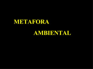 METAFORA AMBIENTAL METAFORA AMBIENTAL 