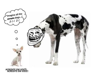 ACREDITE EM VOCÊ!
 ACREDITE EM VOCÊ!
 