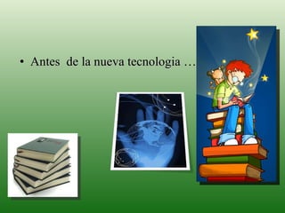 Antes  de la nueva tecnologia … 