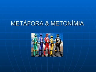 METÁFORA & METONÍMIA
 