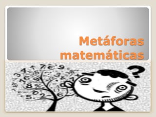 Metáforas
matemáticas
 