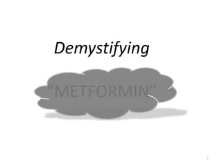 Demystifying
“METFORMIN”
1
 