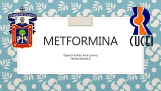 METFORMINA
Zepeda Pulido Ana Lucero
Farmacología II
 