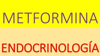 METFORMINA
ENDOCRINOLOGÍA
 