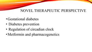 NOVEL THERAPEUTIC PERSPECTIVE

• Gestational diabetes
• Diabetes prevention
• Regulation of circadian clock
• Metformin and pharmacogenetics

 