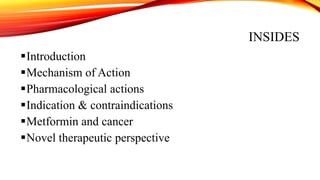 INSIDES
Introduction
Mechanism of Action
Pharmacological actions
Indication & contraindications
Metformin and cancer
Novel therapeutic perspective

 