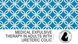 MEDICAL EXPULSIVE
THERAPY IN ADULTS WITH
URETERIC COLIC
 