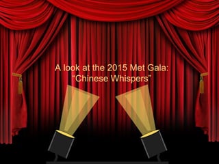A look at the 2015 Met Gala:
“Chinese Whispers”
 