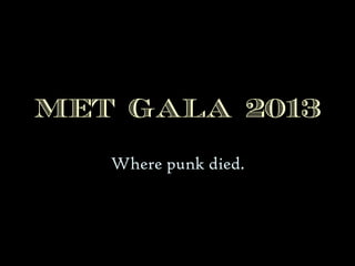 MET GALA 2013
Where punk died.
 