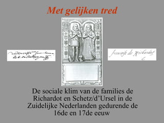 Met gelijken tred De sociale klim van de families de Richardot en Schetz/d’Ursel in de Zuidelijke Nederlanden gedurende de 16de en 17de eeuw   