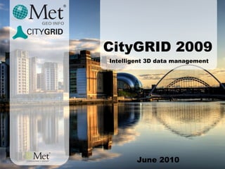 June 2010 CityGRID 2009 Intelligent 3D data management 