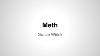 Meth
Gracie Wirick
 
