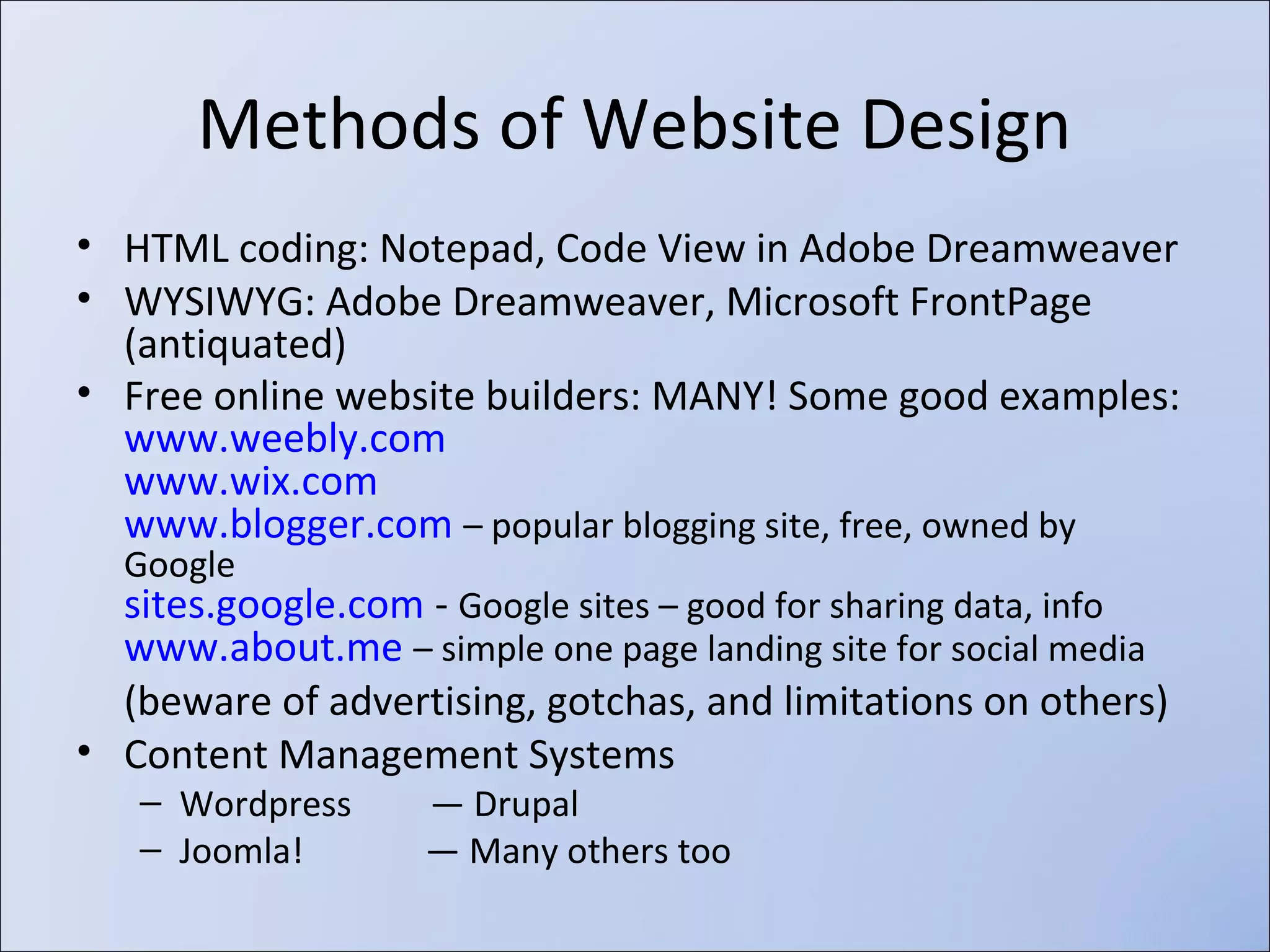 • Hosting is the computer in “Internet-land” on which you store
the files for your site
•

Free plans:

– Usually have advertising built in to your page that you
cannot control
– Sometimes limited access or tools for building your site
without add-ons that cost $

•

Paid hosting providers:

– Stick with reputable companies; beware of review sites that
just want to get the affiliate traffic. To get the best pricing,
sign up for a multi-year package.
– Great 24/7 tech support is a must for newbies!

 