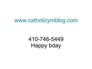 www.catholicymblog.com


    410-746-5449
     Happy bday
 