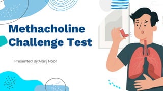 Methacholine
Challenge Test
Presented By:Marij Noor
 