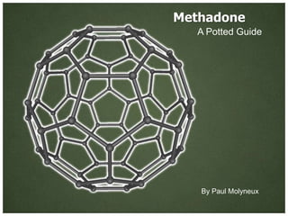 Methadone
   A Potted Guide




   By Paul Molyneux
 