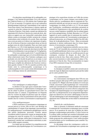 Les envenimations scorpioniques graves.
• La deuxième caractéristique de la cardiopathie scor-
pionique, c’est l’atteinte biventriculaire. Ceci a été confirmé
par l’étude de Nouira et al. (26) réalisée chez 9 patients âgés
de 22 ans en moyenne. Ces patients ont eu une exploration
hémodynamique réalisée par l’intermédiaire d’une sonde de
Swan-Ganz munie d’une thermistance à réponse rapide qui
a permis le calcul des volumes du ventricule droit ainsi que
sa fraction d’éjection. Cette étude a montré une altération très
importante de la fraction d’éjection du ventricule droit, alté-
ration en rapport avec une contractilité ventriculaire droite
réduite comme en témoigne la faible variation des volumes
ventriculaires entre la diastole et la systole. Dans cette étude
nous avons pu mettre en évidence une importante récupéra-
tion de la fraction d’éjection ventriculaire droite au bout de
quelques jours de séjour hospitalier. Dans une étude menée
par Elatrous et al. (18) il était également montré que l’alté-
ration de contractilité du ventricule droit était réversible sous
perfusion de dobutamine à une posologie de 17±7µg/kg/min.
• Ceci nous amène à parler de la 3e
caractéristique de
la cardiopathie scorpionique qui est la réversibilité dans des
délais relativement courts. Peu d’atteintes cardiaques aussi
profondes ont cette faculté de guérison en un temps si court
(5 à 7 jours en moyenne dans nos études) avec une réversi-
bilité quasi complète des altérations des fonctions ventricu-
laires gauche et droite (17, 28). Ce caractère accroît les simi-
litudes entre la cardiomyopathie scorpionique et la
cardiomyopathie de stress ayant comme dénominateur com-
mun, la décharge intense de catécholamines.
TRAITEMENT
Symptomatique
• Les antalgiques et antipyrétiques
La douleur est une signe quasi constant dans l’enve-
nimation scorpionique. L’administration d’antalgiques per-
met de calmer le patient. Le paracétamol trouve toute son
indication dans ce contexte. L’hyperthermie est fréquente
chez les victimes de piqûre de plusieurs types de scorpion.
Les antipyrétiques à base de paracétamol sont les plus recom-
mandés chez les victimes d’envenimation scorpionique(52).
• Les antihypertenseurs
L’HTA consécutive à l’envenimation scorpionique est
souvent précoce et sévère. Elle est liée à une décharge de
catécholamines à l’origine d’une importante vasoconstriction.
Les antihypertenseurs vasodilatateurs périphériques sont les
plus utilisés (hydralazine, prazosine). Certains auteurs
considèrent même la prazosine comme un antagoniste phy-
siologique du venin de scorpion (53). La nicardipine inhi-
biteur du canal calcique, utilisé dans le traitement de l’accès
hypertensif, entraîne une vasodilatation artériolaire et amé-
liore le débit sanguin coronaire.
Les études qui ont contribué à la compréhension des
perturbations physiopathologiques de l’envenimation scor-
pionique et les acquisitions récentes sur l’effet des toxines
scorpioniques sur les canaux ioniques sous-tendent la pré-
férence pour les vasodilatateurs dans le traitement de l’hy-
pertension artérielle qui survient au cours de l’envenimation
scorpionique. Les études de Sofer et al. (3, 54) ont montré
que l’hydralazine, vasodilatateur artériolaire, permettait un
contrôle de l’hypertension et des perturbations du système
nerveux central (agitation, instabilité) chez les enfants piqués
par Leirus quinquestriatus. En Inde, Bawaskar et al. (53) ont
rapporté un succès notable dans le traitement des manifes-
tations cardiovasculaires de l’envenimation scorpionique en
utilisant la prazosine, un α bloquant doublé d’un effet inhi-
biteur de la phosphodiestèrase. Freire - Maia recommande
également ce dernier médicament dans les formes hyper-
tensives d’envenimation scorpionique (55).
La rareté de l’hypertension artérielle sous nos cieux,
moins de 5% de l’ensemble des envenimés dans les régions
ou sévit préférentiellement Androctonus australis, fait que les
vasodilatateurs proposés ailleurs ne semble pas pouvoir, par
conséquent, constituer les drogues de choix chez les
patients en état de choc. Dans notre contexte, l’HTA est le
plus souvent transitoire et cède rapidement la place à l’hy-
potension et l’état de choc. Nous recommandons le respect
d’une HTA notamment lorsqu’elle est transitoire.
• Les anticonvulsivants
Le diazépam est préféré comme anti-convulsivant en
raison du risque de dépression respiratoire pouvant être induit
par les autres produits (56).
• Les antiémétisants
Les vomissements sont fréquents dans l’ES avec une
incidence qui peut aller jusqu’à 90% pour certaines espèces
de scorpion (57). Malgré cette forte incidence il n’existe pas
d’étude concernant la physiopathologie des vomissements
induits par l’envenimation ni d’étude abordant son traitement.
La metoclopramide par son action sélective antagoniste des
récepteurs D2 dopaminergique est un anti-émétique impor-
tant (58). La chlorpromazine est un antagoniste dopaminer-
gique non sélectif avec une action ( adrénergique et une acti-
vité anti cholinergique et anti sérotoninergique. Il est souvent
administré chez l’enfant dans un but sédatif et antiémétisant
(52, 56).
• Intérêt des catécholamines
Dans ce domaine, la littérature médicale concernant
le traitement de l’envenimation scorpionique grave se révèle
pauvre. Il est paradoxal de noter que la plupart des théra-
peutiques symptomatiques préconisées, n’a pas d’action sur
le système cardio-vasculaire qui constitue la principale cause
de mortalité dans l’envenimation scorpionique. Les quelques
études proposant des médicaments à visée cardiovasculaire
se sont focalisées sur les vasodilatateurs pour contrôler l’hy-
pertension artérielle.
Le décryptage récent des conséquences cardio-cir-
culatoires de l’envenimation scorpionique nous a permis une
Médecine Tropicale • 2008 • 68 • 4 363
 