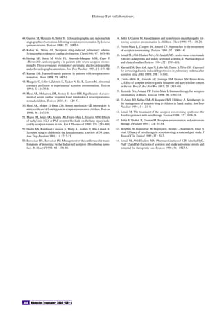 Médecine Tropicale • 2008 • 68 • 4366
Elatrous S et collaborateurs.
44. Gueron M, Margulis G, Sofer S . Echocardiographic and radionuclide
angiographic observations following scorpion envenomation by Leiurus
quinquestriatus. Toxicon 1990; 28 : 1005-9.
45. Rahav G, Weiss AT. Scorpion sting-induced pulmonary edema.
Scintigraphic evidence of cardiac dysfunction. Chest 1990; 97 : 1478-80.
46. Hering SE, Jurca M, Vichi FL, Azevedo-Marques MM, Cupo P.
«Reversible cardiomyopathy» in patients with severe scorpion enveno-
ming by Tityus serrulatus: evolution of enzymatic, electrocardiographic
and echocardiographic alterations. Ann Trop Paediatr 1993; 13 : 173-82.
47. Karnad DR. Haemodynamic patterns in patients with scorpion enve-
nomation. Heart 1998; 79 : 485-9.
48. Margulis G, Sofer S, Zalstein E, Zucker N, Ilia R, Gueron M.Abnormal
coronary perfusion in experimental scorpion envenomation. Toxicon
1994; 32 : 1675-8.
49. Meki AR, Mohamed ZM, Mohey El-deen HM. Significance of assess-
ment of serum cardiac troponin I and interleukin-8 in scorpion enve-
nomed children. Toxicon 2003; 41 : 129-37.
50. Meki AR, Mohey El-Dean ZM. Serum interleukin -1β, interleukin- 6,
nitric oxide and α1-antitrypsin in scorpion envenomed children. Toxicon
1998; 36 : 1851-9.
51. Matos IM, Souza DG, Seabra DG, Freire-Maia L, Teixeira MM. Effects
of tachykinin NK1 or PAF receptor blockade on the lung injury indu-
ced by scorpion venom in rats. Eur J Pharmacol 1999; 376 : 293-300.
52. Dudin AA, Rambaud-Cousson A, Thalji A., Juabeh II, Abu-Libdeh B.
Scorpion sting in children in the Jerusalem area: a review of 54 cases.
Ann Trop Paediatr 1991; 11 : 217-23.
53. Bawaskar HS., Bawaskar PH. Management of the cardiovascular mani-
festations of poisoning by the Indian red scorpion (Mesobuthus tamu-
lus). Br Heart J 1992; 68 : 478-80.
54. Sofer S, Gueron M. Vasodilatators and hypertensive encephalopathy fol-
lowing scorpion envenomation in children. Chest 1990; 97 : 118-20.
55. Freire-Maia L, Campos JA, Amaral CF. Approaches to the treatement
of scorpion envenoming. Toxicon 1994; 32 : 1009-14.
56. Ismail M.,Abd-Elsalam MA.,Al-Ahaidib MS. Androctonus crassicauda
(Olivier) a dangerous and unduly neglected scorpion--I. Pharmacological
and clinical studies Toxicon 1994; 32 : 1599-618.
57. Karnad DR, Deo AM, Apte N, Lohe AS, Thatte S, Tilve GH. Captopril
for correcting diuretic induced hypotension in pulmonary oedema after
scorpion sting BMJ 1989; 298 : 1430-1.
58. Cunha-Melo JR, Almeida AP, Ganzoga HM, Gomez MV, Freire-Maia
L. Effect of scorpion toxin on gastric histamine and acetylcholine content
in the rat. Braz J Med Biol Res 1987; 20 : 393-401.
59. Rezende NA, Amaral CF, Freire-Maia L Immunotherapy for scorpion
envenoming in Brazil. Toxicon 1998; 36 : 1507-13.
60. El-Amin EO, Sultan OM, Al Magamci MS, Elidrissy A. Serotherapy in
the management of scorpion sting in children in Saudi Arabia. Ann Trop
Paediatr 1994; 14 : 21-4.
61. Ismail M. The treatment of the scorpion envenoming syndrome: the
Saudi experience with serotherapy. Toxicon 1994; 32 : 1019-26.
62. Sofer S, Shahak E, Gueron M. Scorpion envenomation and antivenom
therapy. J Pediatr 1991; 124 : 973-8.
63. Belghith M, Boussarsar M, Haguiga H, Besbes L, Elatrous S, Touzi N
et al. Efficacy of serotherapy in scorpion sting: a matched-pair study. J
Toxicol Clin Toxicol 1999; 37 : 51-7.
64. Ismail M, Abd-Elsalem MA. Pharmacokinetics of 125I-labelled IgG,
F(ab’)2 and Fab fractions of scorpion and snake antivenins: merits and
potential for therapeutic use. Toxicon 1998; 36 : 1523-8.
 