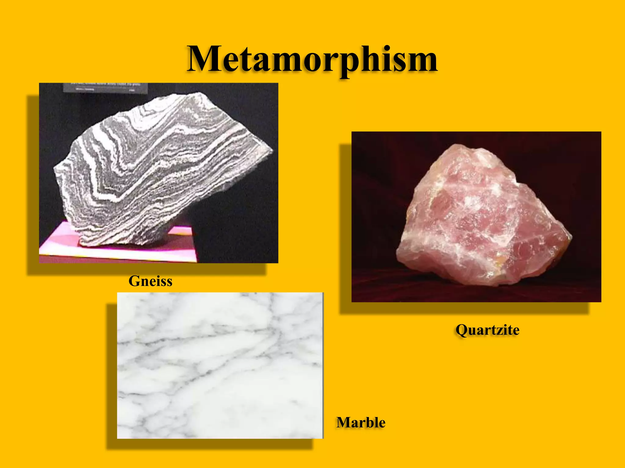 Metamorphism

Gneiss

Quartzite

Marble

 