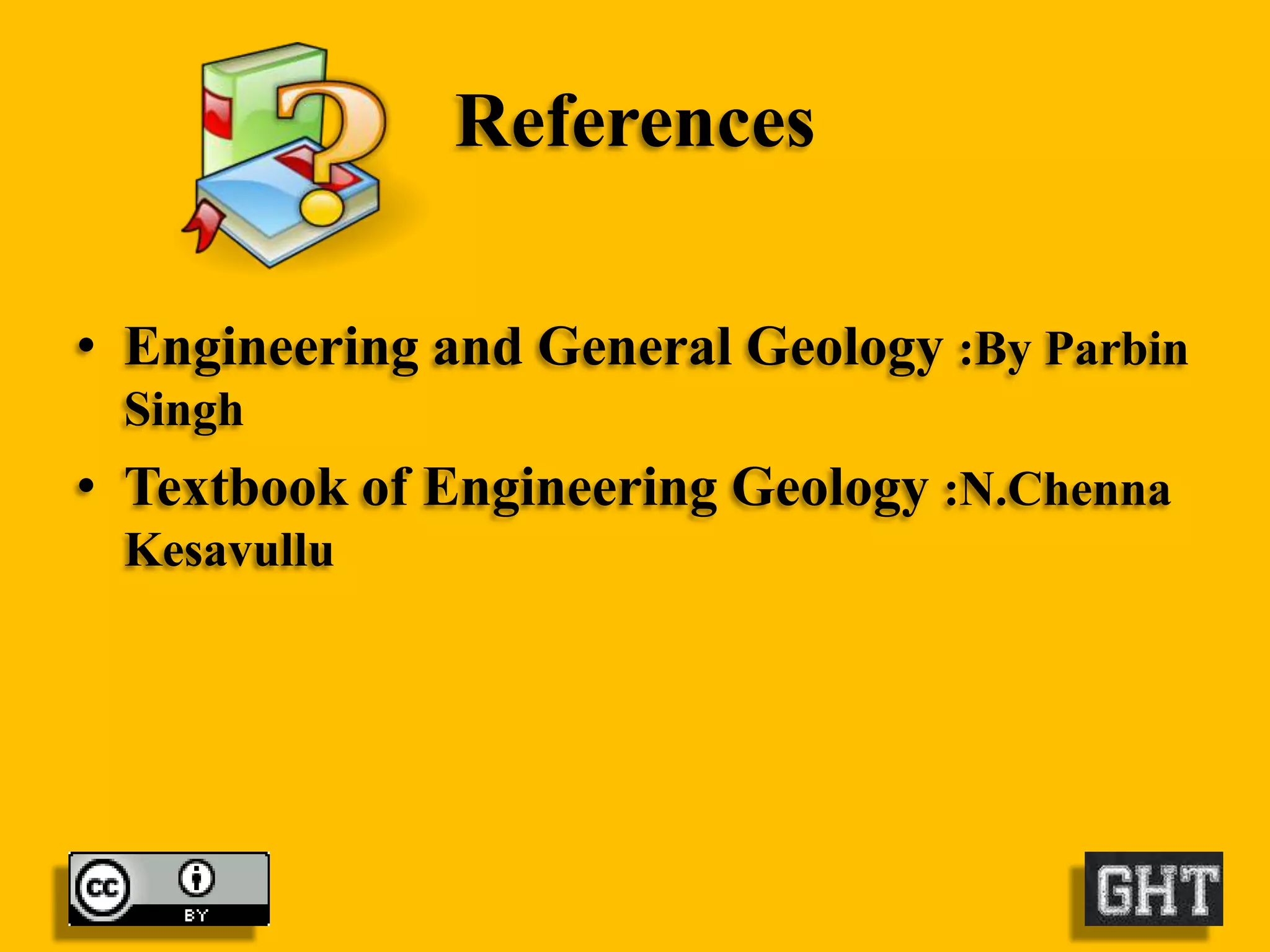 References
• Engineering and General Geology :By Parbin
Singh

• Textbook of Engineering Geology :N.Chenna
Kesavullu

 