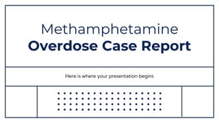 Methamphetamine
Overdose Case Report
Here is where your presentation begins
 