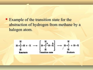  Example of the transition state for theExample of the transition state for the
abstraction of hydrogen from methane by aabstraction of hydrogen from methane by a
halogen atom.halogen atom.
 