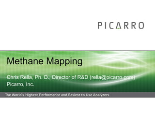 Methane Mapping Chris Rella, Ph. D., Director of R&D (rella@picarro.com) Picarro, Inc.  