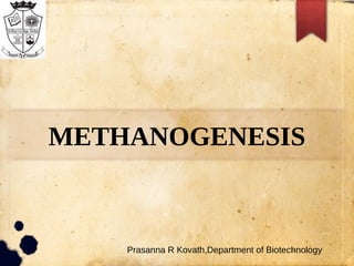 METHANOGENESIS
Prasanna R Kovath,Department of Biotechnology
 