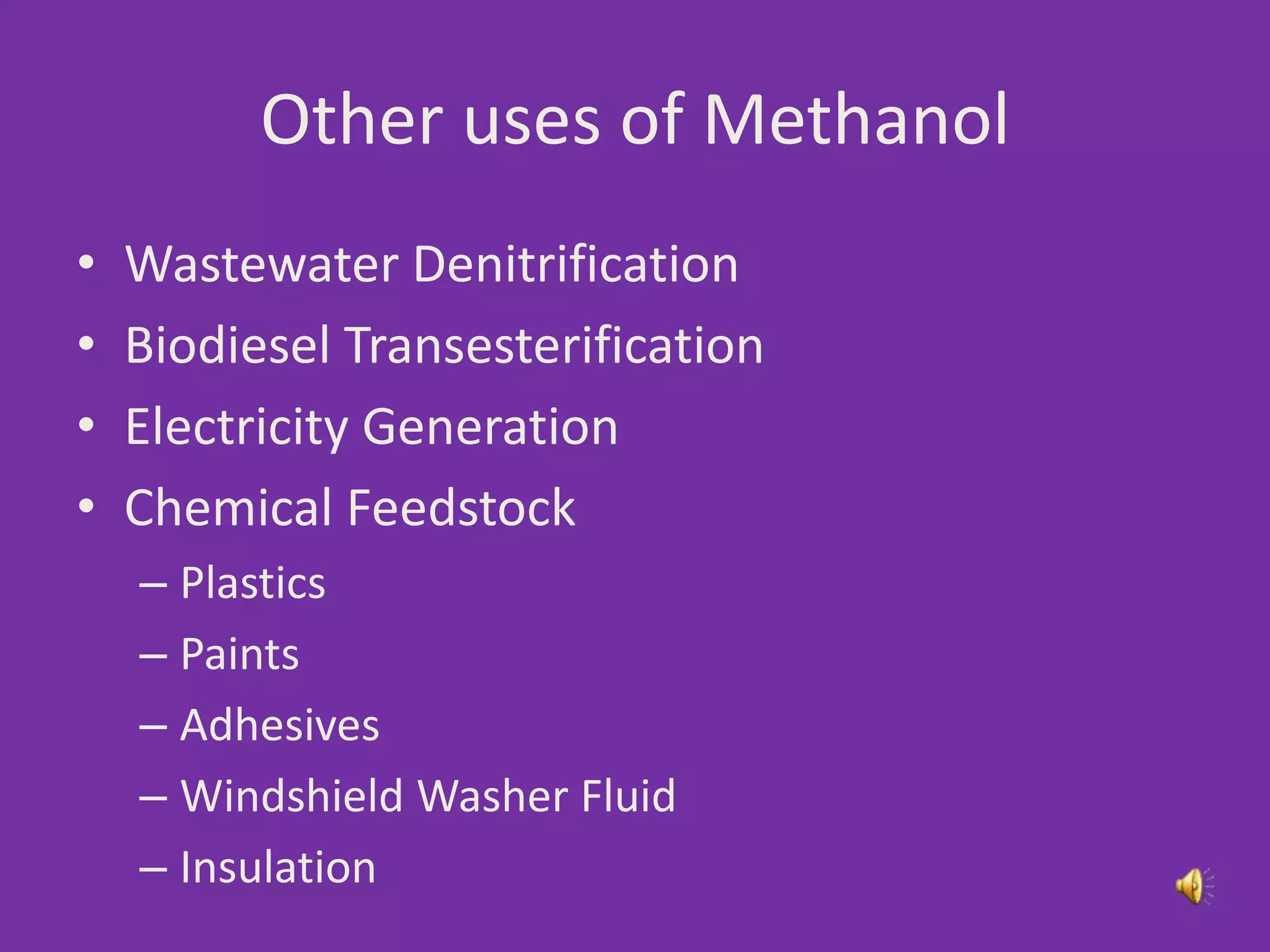 Other uses of Methanol
• Wastewater Denitrification
• Biodiesel Transesterification
• Electricity Generation
• Chemical Feedstock
– Plastics
– Paints
– Adhesives
– Windshield Washer Fluid
– Insulation
 