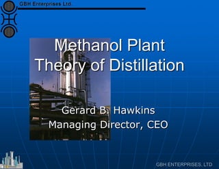 Methanol Plant
Theory of Distillation
Gerard B. Hawkins
Managing Director, CEO
 
