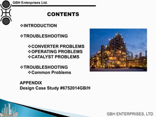 CONTENTS
INTRODUCTION
TROUBLESHOOTING
CONVERTER PROBLEMS
OPERATING PROBLEMS
CATALYST PROBLEMS
TROUBLESHOOTING
Common Problems
APPENDIX
Design Case Study #6752014GB/H
 