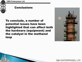 Conclusions
To conclude, a number of
potential issues have been
highlighted that can affect both
the hardware (equipment) and
the catalyst in the methanol
loop
 