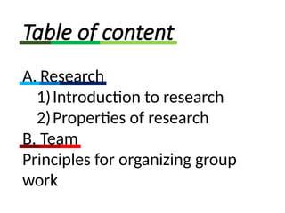Table of content
A. Research
1)Introduction to research
2)Properties of research
B. Team
Principles for organizing group
work
 